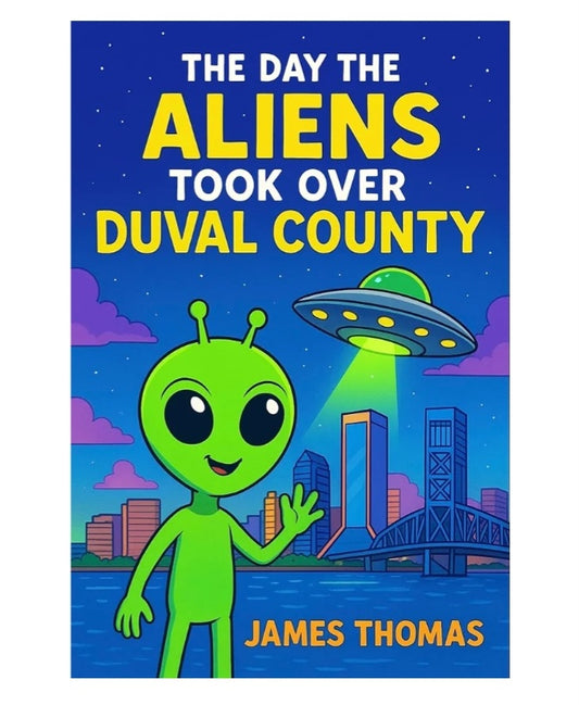 The Day The Aliens Took Over Duval County Children's Book -By James Thomas